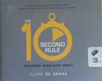 The 10 Second Rule - Following Jesus Made Simple written by Clare De Graaf performed by Tom Parks on CD (Unabridged)